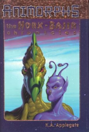 Animorphs: The Hork-Bajir Chronicles by K A Applegate