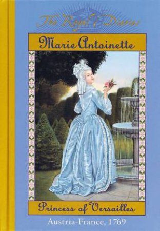 The Royal Dairies: Marie Antoinette, Princess Of Versailles, Austria-France 1769 by Various