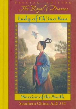 The Royal Diaries: Lady Of Ch'iao Kuo, Warrior Of The South, Southern China AD 531 by Laurence Yep