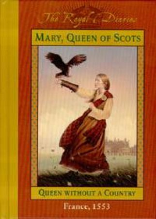 The Royal Diaries: Mary, Queen Of Scots: Queen Without A Country: Scotland 1553 by Kathryn Lasky