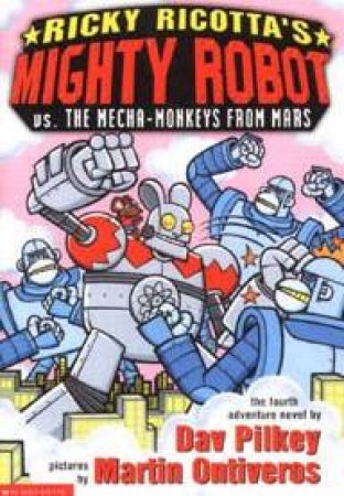 Mighty Robot Vs The Mecha-Monkeys From Mars by Dav Pilkey