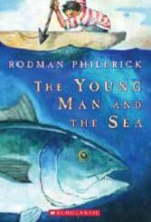 The Young Man And The Sea by Rodman Philbrick