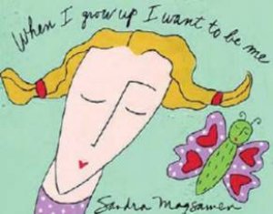 When I Grow Up I Want To Be Me by Sandra Magsamen