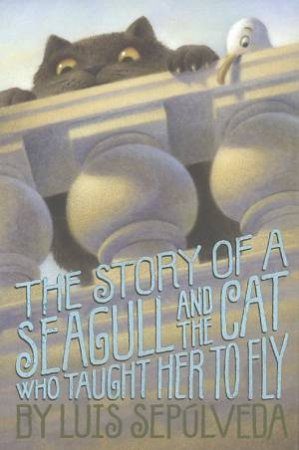 The Story Of A Seagull And The Cat Who Taught Her To Fly by Luis Sepulveda