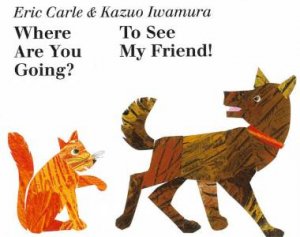 Where Are You Going? To See My Friend! by Eric Carle & Kazuo Iwamura