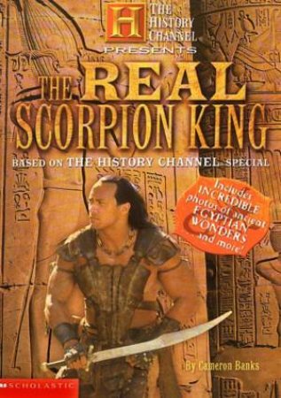 The History Channel Presents: The Real Scorpion King by Cameron Banks