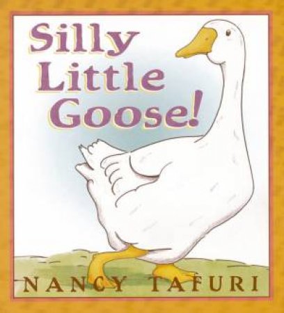 Silly Little Goose! by Nancy Tafuri