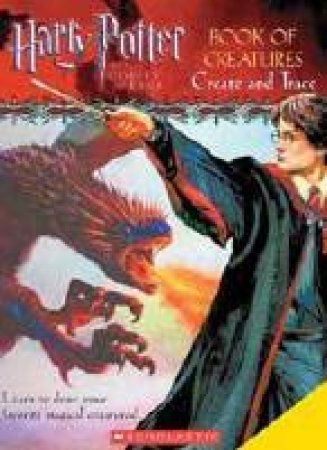 Harry Potter And The Goblet Of Fire: Create And Trace Book Of Creatures - Movie Tie-In by Unknown