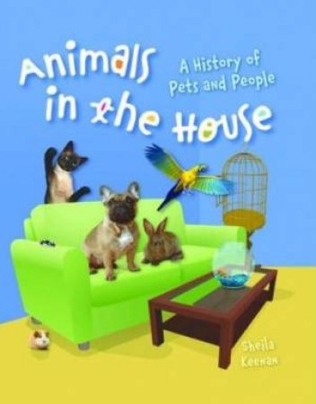 Animals In The House: A History Of Pets And People by Sheila Keenan