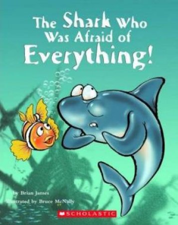 The Shark Who Was Afraid of Everything by Brian James