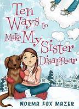 Ten Ways To Make My Sister Disappear by Norma Fox Mazer