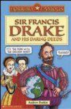 Horribly Famous: Sir Francis Drake And His Daring Deeds by Andrew Donkin