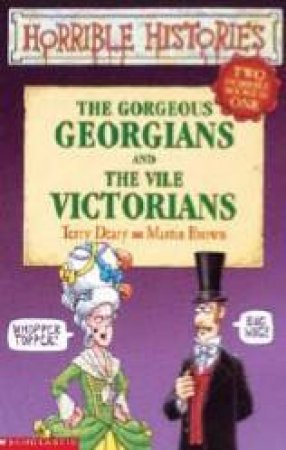 Horrible Histories: The Gorgeous Georgians And The Vile Victorians by Terry Deary