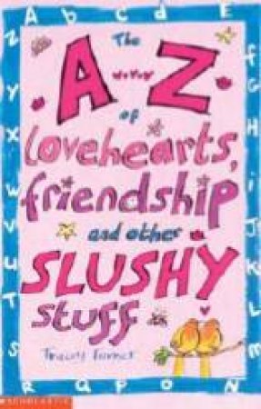 The A to Z Of Lovehearts, Friendship And Other Slushy Stuff by Tracey Turner