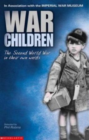 War Children: The Second World War In Their Own Words by Phil Robbins