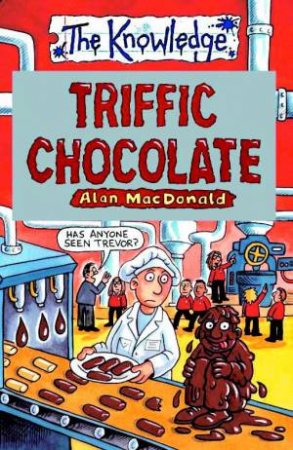 The Knowledge: Triffic Chocolate by Alan Macdonald