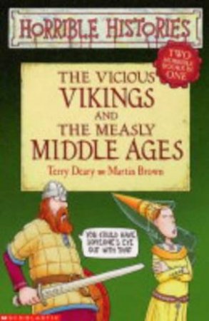 Horrible Histories: The Vicious Vikings And The Measly Middle Ages by Terry Deary