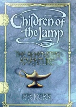 Children Of The Lamp: The Akhenaten Adventure by P B Kerr