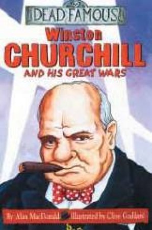 Dead Famous: Winston Churchill And His Great Wars by Alan McDonald