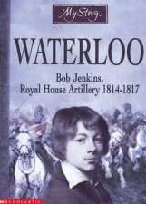 My Story Waterloo Bob Jenkins Royal House Artillery 18141817