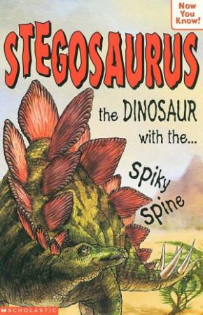 Now You Know: Stegosaurus, The Dinosaur With The Spiky Spine by Helen Greathead