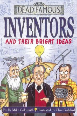 Dead Famous: Inventors And Their Bright Ideas by Mike Goldsmith