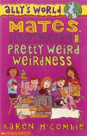 Mates, Mysteries And Pretty Weird Weirdness by Karen McCombie