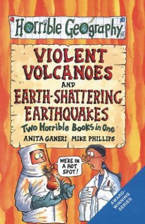 Horrible Geography: Violent Volcanoes And Earth-Shattering Earthquakes by Anita Ganeri & Mike Phillips