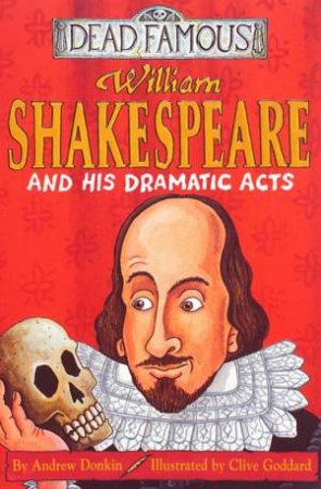 Dead Famous: William Shakespeare And His Dramatic Acts by Andrew Donkin