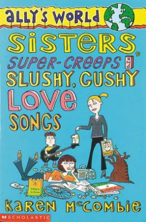 Sisters, Super-Creeps And Slushy, Gushy Love Songs by Karen McCombie