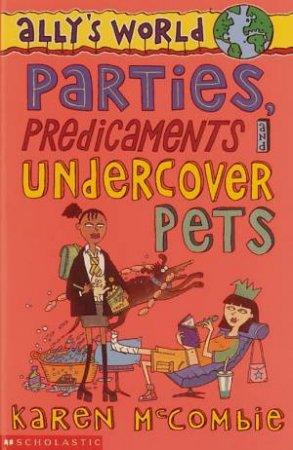 Parties, Predicaments And Undercover Pets by Karen McCombie