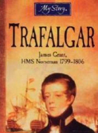 My Story: Trafalgar: James Grant, HMS Norseman 1799 - 1806 by Bryan Perrett