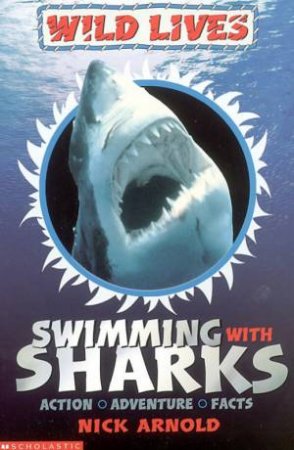 Wild Lives: Swimming With Sharks by Nick Arnold