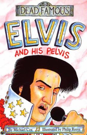 Dead Famous: Elvis And His Pelvis by Michael Cox