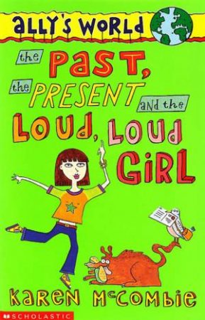 The Past, The Present And The Loud, Loud Girl by Karen McCrombie