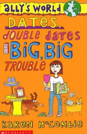 Dates, Double Dates And Big, Big Trouble by Karen McCrombie