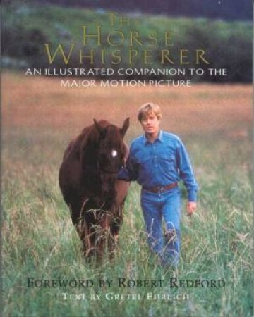 The Horse Whisperer: An Ilustrated Companion by Gretel Ehrlich