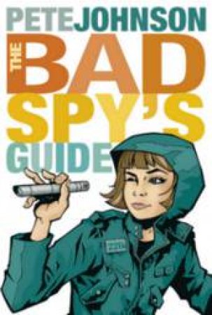 The Bad Spy's Guide by Pete Johnson