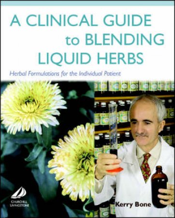 A Clinical Guide to Blending Liquid Herbs by Kerry Bone