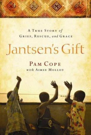 Jantsen's Gift: A True Story of Grief, Rescue, and Grace by Pam Cope