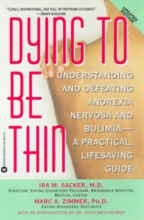 Dying To Be Thin: Understanding And Defeating Anorexia Nervosa And Bulimia by Dr Ira M Sacker