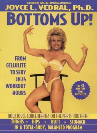 Bottoms Up!: From Cellulite to Sexy in 24 Workout Hours by Joyce L Vedral