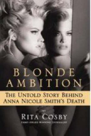 Blonde Ambition: The Untold Story Behind Anna Nicole Smiths Death by Rita Cosby