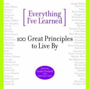 Everything I've Learned:100 Great Principles To Live By by Leslie Pockell