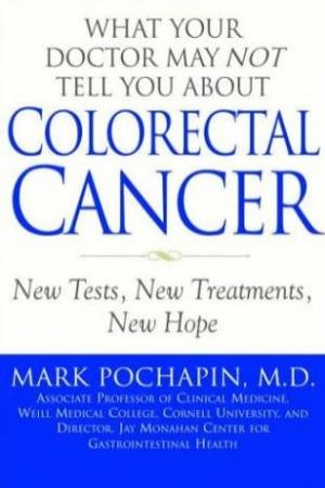 What Your Doctor May Not Tell You About Colorectal Cancer by Mark Pochapin