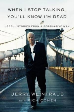 When I Stop Talking, You'll Know I'm Dead by Jerry Weintraub