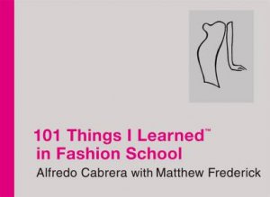 101 Things I Learned in Fashion School by Alfonso Cabrera & Matthew Frederick