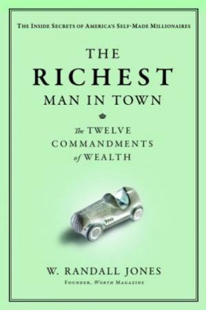 Richest Man in Town: The Twelve Commandments of Wealth by Randall Jones