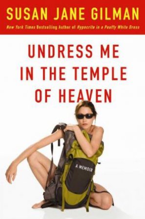 Undress Me in the Temple of Heaven by Susan Jane Gilman