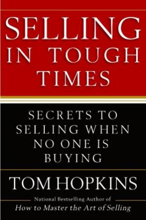 Selling in Tough Times: Secrets to Selling When No One Is Buying by Tom Hopkins